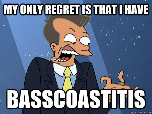 my only regret is that i have Basscoastitis - my only regret is that i have Basscoastitis  Boneitis - Futurama