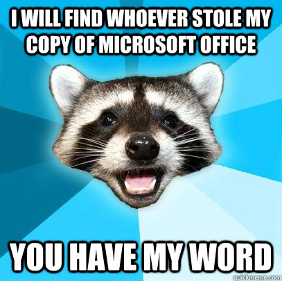 I WILL FIND WHOEVER STOLE MY COPY OF MICROSOFT OFFICE YOU HAVE MY WORD  Lame Pun Coon Huck No