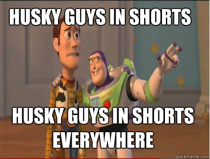 Husky guys in shorts Husky guys in shorts everywhere  woody and buzz