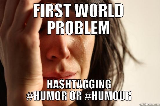 FIRST WORLD PROBLEM HASHTAGGING #HUMOR OR #HUMOUR First World Problems