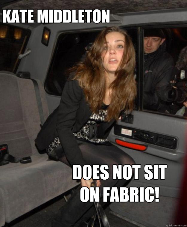Kate Middleton Does not sit on fabric!  Kate Middleton
