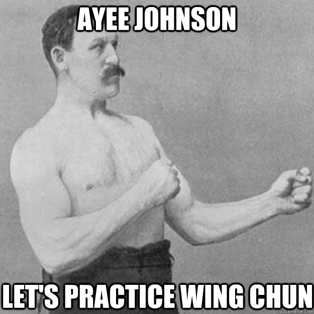 Ayee Johnson Let's practice wing chun  overly manly man