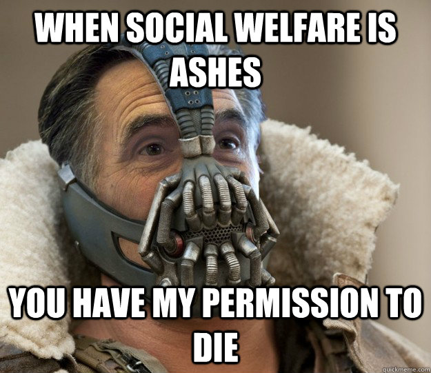 WHEN Social welfare is ashes YOU HAVE MY PERMISSION TO DIE  Badass Romney Bane
