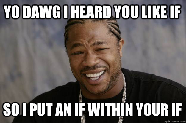 Yo dawg I heard you like If So I put an If within your If - Yo dawg I heard you like If So I put an If within your If  Xzibit meme