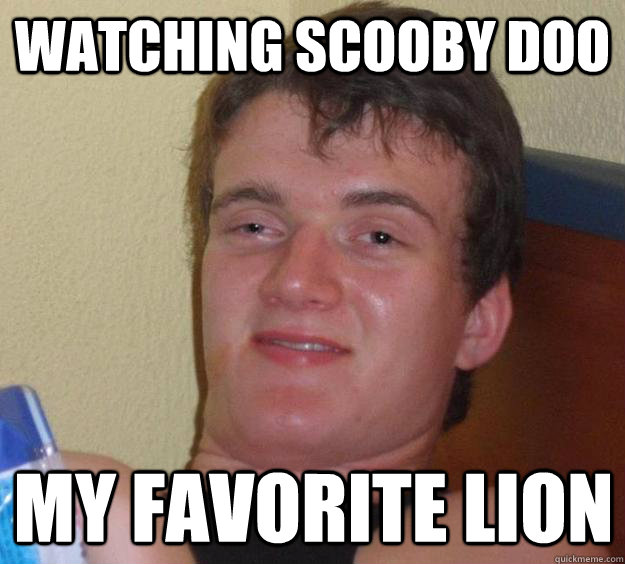 watching scooby doo my favorite lion  10 Guy