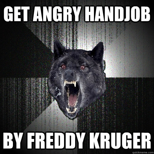 get angry handjob by freddy kruger  Insanity Wolf