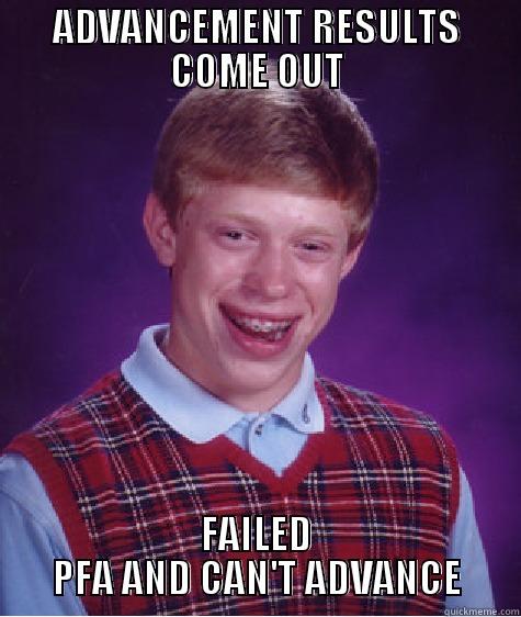 ADVANCEMENT RESULTS COME OUT FAILED PFA AND CAN'T ADVANCE Bad Luck Brian