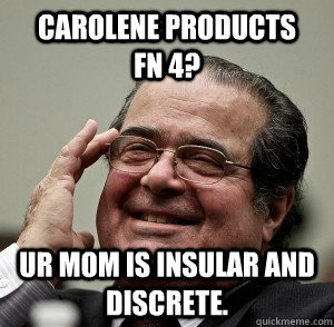 Carolene Products      fn 4? Ur MOM is insular and discrete. - Carolene Products      fn 4? Ur MOM is insular and discrete.  Scalia
