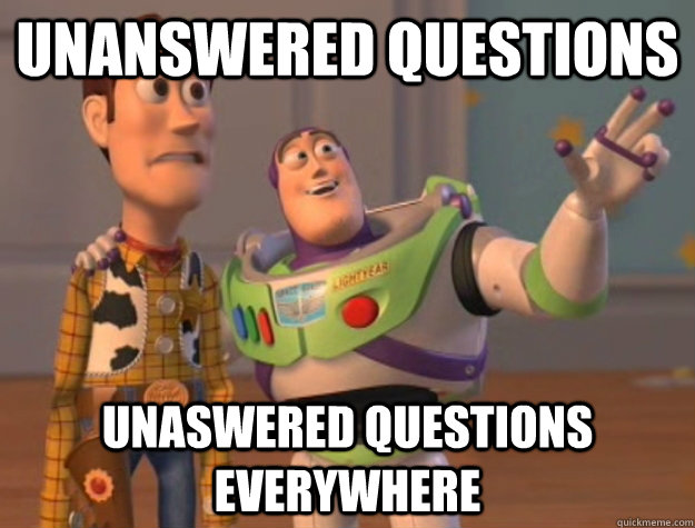 Unanswered questions Unaswered questions everywhere - Unanswered questions Unaswered questions everywhere  Buzz Lightyear