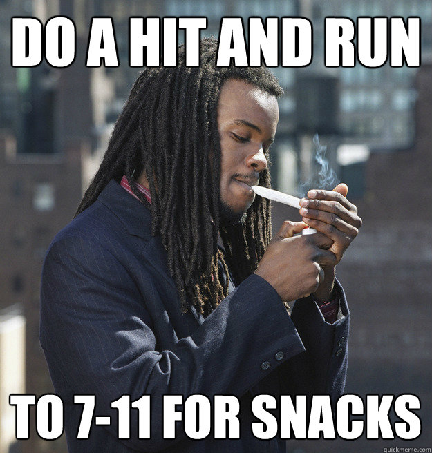 Do a hit and run to 7-11 for snacks  