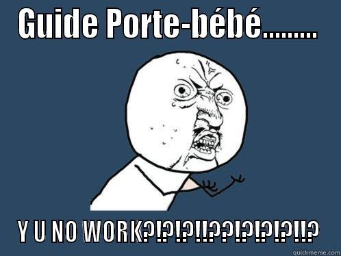GUIDE PORTE-BÉBÉ......... Y U NO WORK?!?!?!!??!?!?!?!!? Y U No
