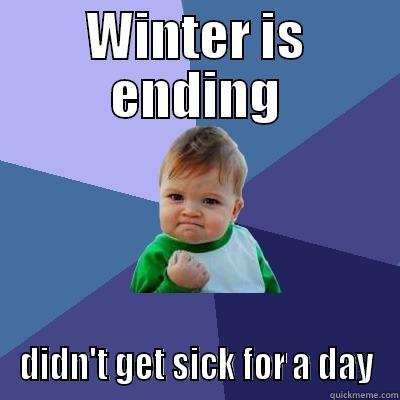 WINTER IS ENDING DIDN'T GET SICK FOR A DAY Success Kid