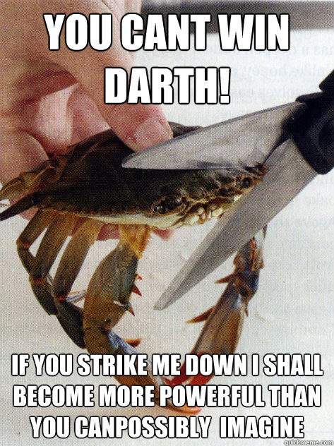 you cant win Darth! if you strike me down i shall become more powerful than you canpossibly  imagine  Optimistic Crab