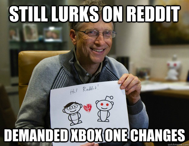 still lurks on reddit demanded xbox one changes - still lurks on reddit demanded xbox one changes  Misc