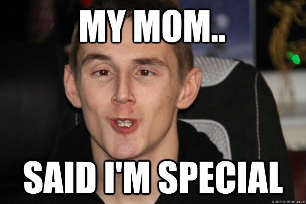 My Mom.. Said i'm special - My Mom.. Said i'm special  Tom Syndicate Derp Face