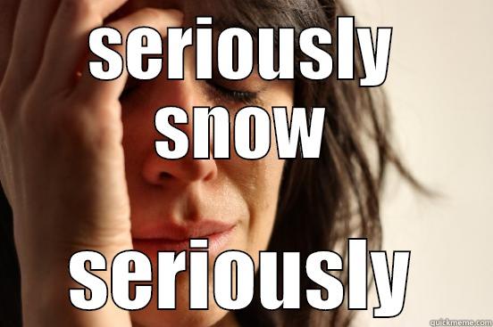 SERIOUSLY SNOW SERIOUSLY First World Problems