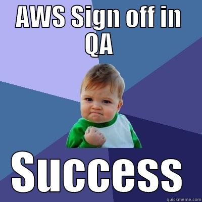 AWS SIGN OFF IN QA SUCCESS Success Kid