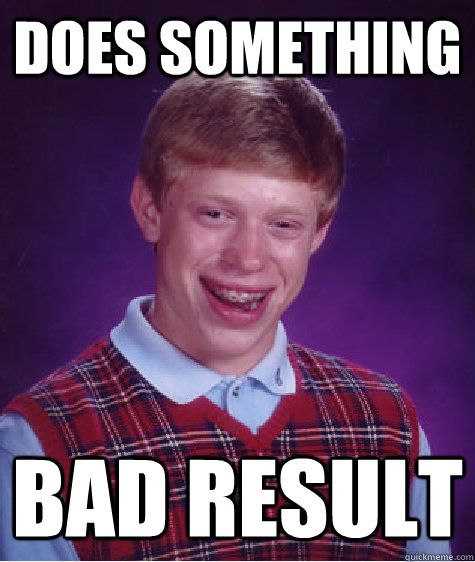 does something bad result - does something bad result  Bad Luck Brian