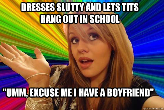 dresses slutty and lets tits hang out in school 