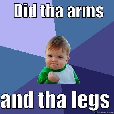    DID THA ARMS     AND THA LEGS Success Kid