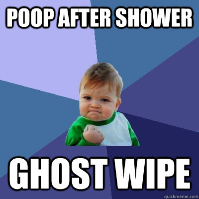 Poop after shower ghost wipe  - Poop after shower ghost wipe   Success Kid