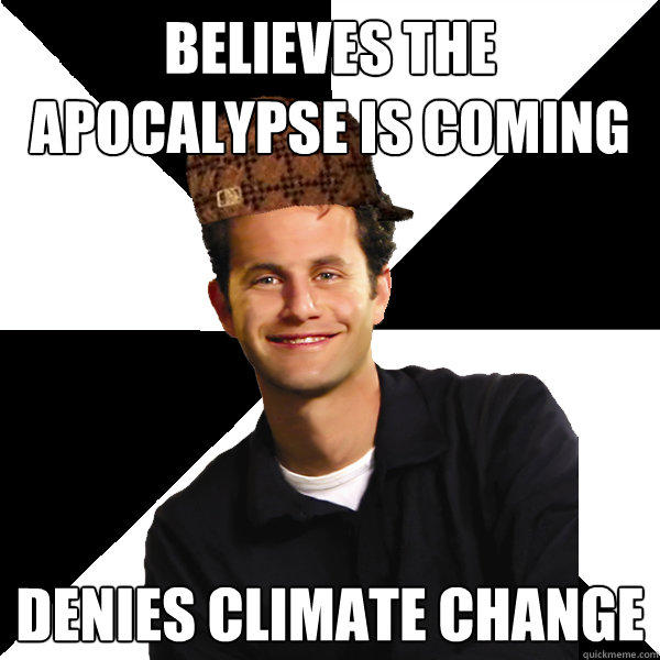 Believes the apocalypse is coming Denies climate change  Scumbag Christian