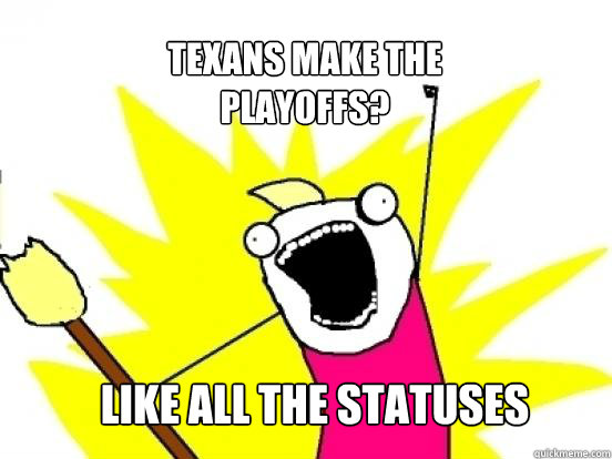 Texans make the
Playoffs? Like all the statuses   X All The Things