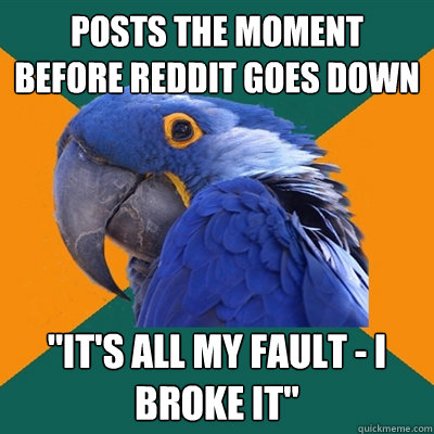 Posts the moment before reddit goes down 