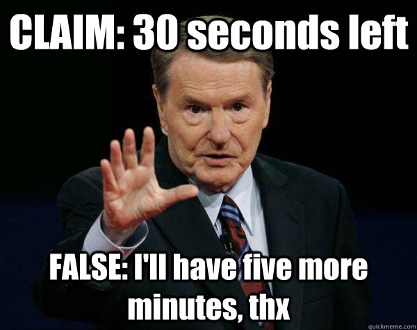 CLAIM: 30 seconds left FALSE: I'll have five more minutes, thx - CLAIM: 30 seconds left FALSE: I'll have five more minutes, thx  Fact checking the presidential debate