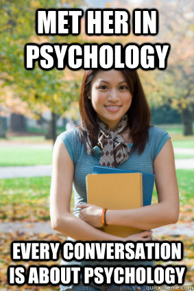 Met her in psychology Every conversation is about psychology  Hot girl in class