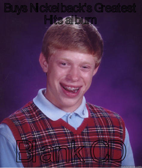 Nickelback's Greatest Hits album - BUYS NICKELBACK'S GREATEST HITS ALBUM BLANK CD Bad Luck Brian