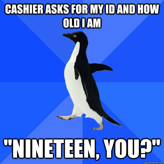 Cashier asks for my ID and how old I am 