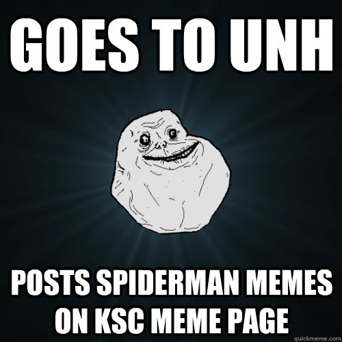 goes to unh posts spiderman memes on ksc meme page - goes to unh posts spiderman memes on ksc meme page  Forever Alone