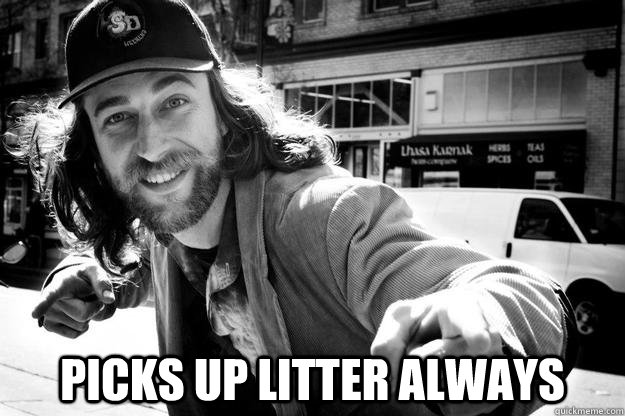  Picks up litter always -  Picks up litter always  Honest Homeless Man