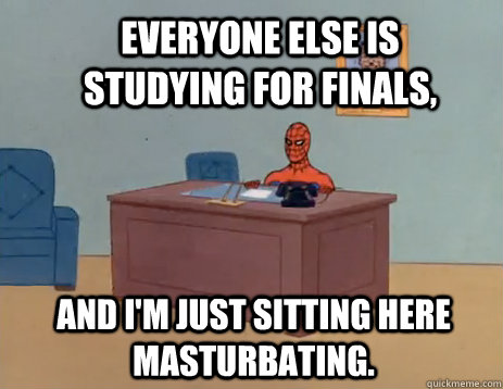 EVERYONE else IS STUDYING FOR FINALS, And i'm just sitting here masturbating.  masturbating spiderman