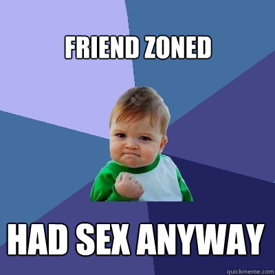 Friend Zoned Had sex anyway  Success Kid