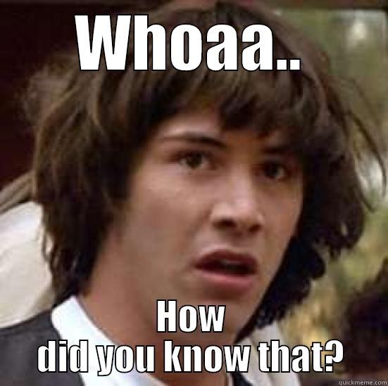 WHOAA.. HOW DID YOU KNOW THAT? conspiracy keanu