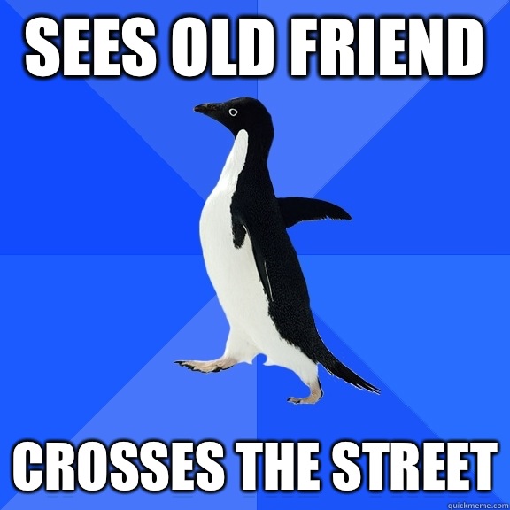 Sees old friend Crosses the street  Socially Awkward Penguin