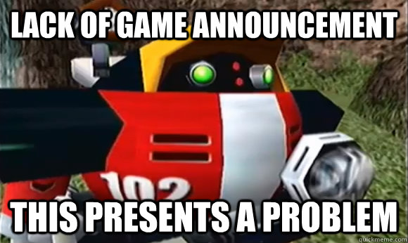Lack of game announcement this presents a problem - Lack of game announcement this presents a problem  Gammas Problems