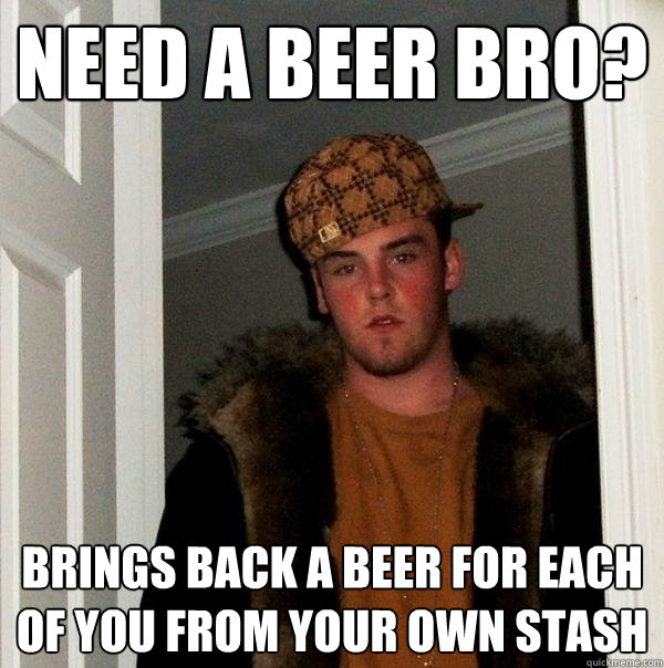 Need a beer bro? brings back a beer for each of you from your own stash - Need a beer bro? brings back a beer for each of you from your own stash  Misc
