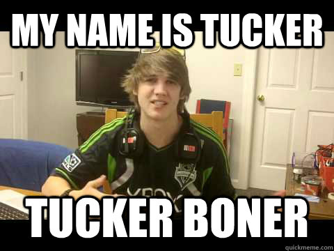 my name is tucker tucker boner  