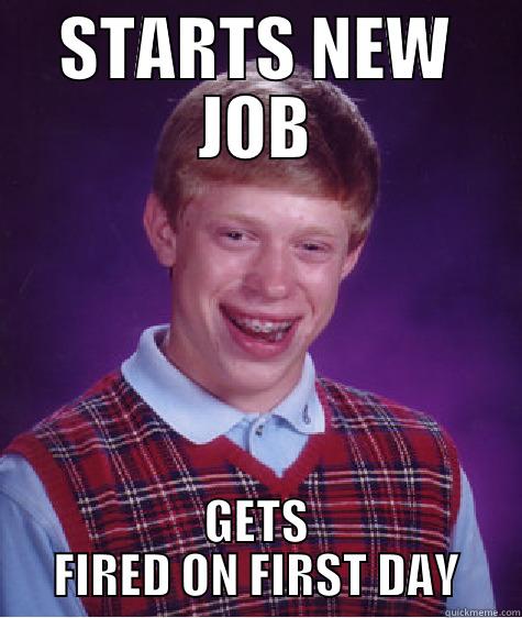 STARTS NEW JOB GETS FIRED ON FIRST DAY Bad Luck Brian