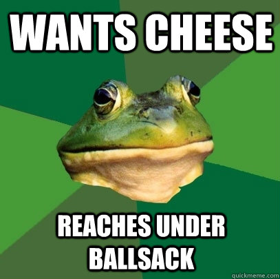 Wants Cheese Reaches Under Ballsack  Foul Bachelor Frog
