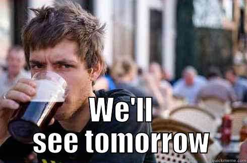  WE'LL SEE TOMORROW Lazy College Senior