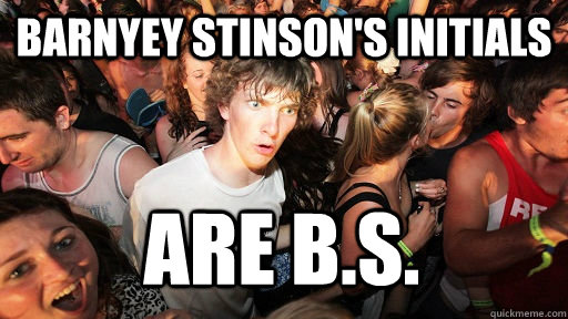 barnyey stinson's initials are B.s.  Sudden Clarity Clarence