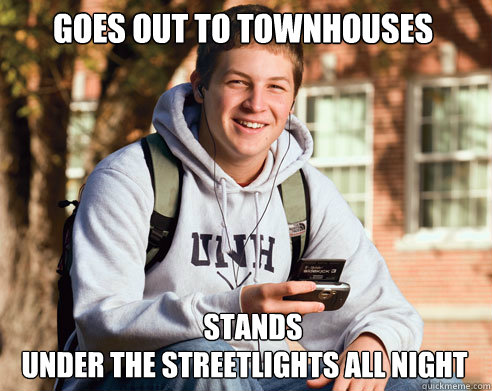 Goes out to townhouses Stands Under the Streetlights All night  College Freshman