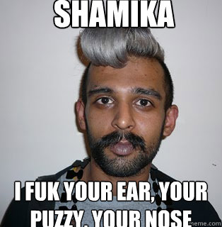 SHAMIKA I FUK YOUR EAR, YOUR PUZZY, YOUR NOSE - SHAMIKA I FUK YOUR EAR, YOUR PUZZY, YOUR NOSE  Indian Hipster