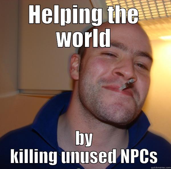 HELPING THE WORLD BY KILLING UNUSED NPCS Good Guy Greg 