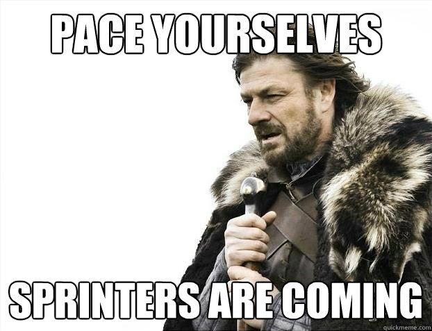 Pace yourselves Sprinters are coming  Brace Yourselves - Borimir