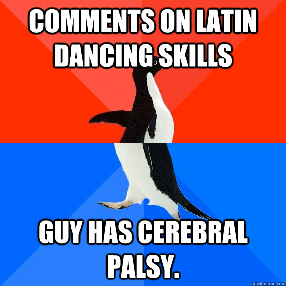 Comments on latin dancing skills Guy has cerebral palsy.  Socially Awesome Awkward Penguin